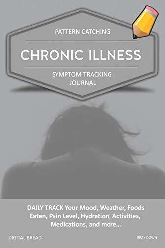 CHRONIC ILLNESS – Pattern Catching, Symptom Tracking Journal: DAILY TRACK Your Mood, Weather, Foods Eaten, Pain Level, Hydration, Activities, Medications, and more… GRAY DOWN