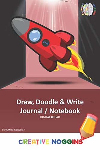 Draw, Doodle and Write Notebook Journal: CREATIVE NOGGINS Drawing & Writing Notebook for Kids and Teens to Exercise Their Noggin, Unleash the Imagination, Record Daily Events, BURGANDY REDROCKET