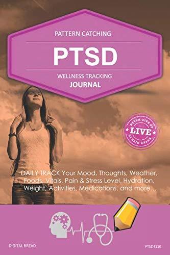 PTSD Wellness Tracking Journal: Post-Traumatic Stress Disorder DAILY TRACK Your Mood, Thoughts, Weather, Foods, Vitals, Pain & Stress Level, Activities, Medications, Hydration, Weight, PTSD4110