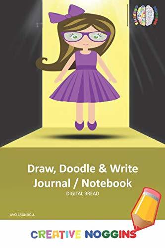 Draw, Doodle and Write Notebook Journal: CREATIVE NOGGINS Drawing & Writing Notebook for Kids and Teens to Exercise Their Noggin, Unleash the Imagination, Record Daily Events, AVO BRUNDOLL