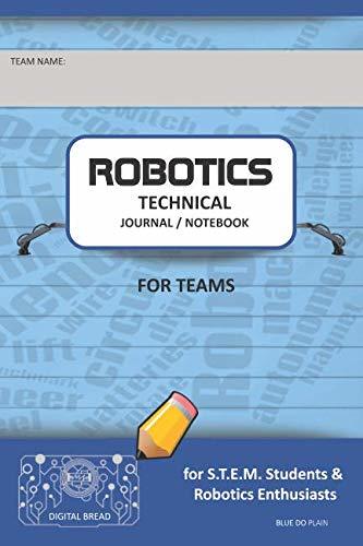 ROBOTICS TECHNICAL JOURNAL NOTEBOOK FOR TEAMS – for STEM Students & Robotics Enthusiasts: Build Ideas, Code Plans, Parts List, Troubleshooting Notes, Competition Results, BLUE DOPLAIN