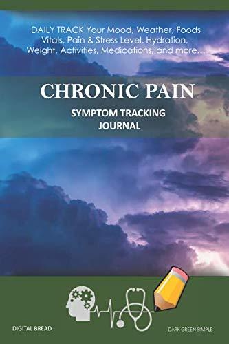 CHRONIC PAIN – Symptom Tracking Journal: DAILY TRACK Your Mood, Weather, Foods,  Vitals, Pain & Stress Level, Hydration, Weight, Activities, Medications, and more… DARK GREEN SIMPLE