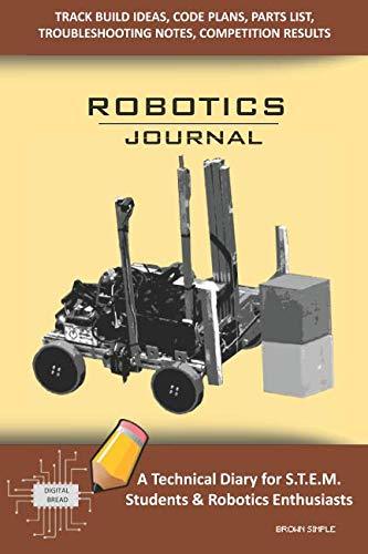 ROBOTICS JOURNAL – A Technical Diary for STEM Students & Robotics Enthusiasts: Build Ideas, Code Plans, Parts List, Troubleshooting Notes, Competition Results, Meeting Minutes, BROWN SIMPLE