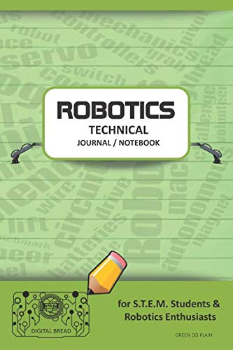 ROBOTICS TECHNICAL JOURNAL NOTEBOOK – for STEM Students & Robotics Enthusiasts: Build Ideas, Code Plans, Parts List, Troubleshooting Notes, Competition Results, Meeting Minutes, GREEN DO PLAIN1