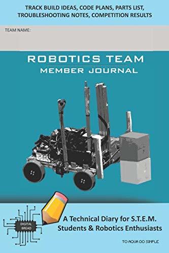 ROBOTICS TEAM MEMBER JOURNAL – A Technical Diary for S.T.E.M. Students & Robotics Enthusiasts: Build Ideas, Code Plans, Parts List, Troubleshooting Notes, Competition Results, TO AQUA DO SIMPLE