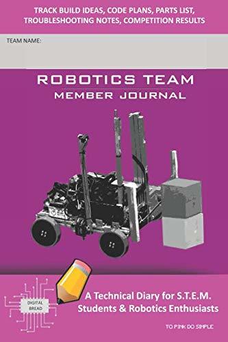 ROBOTICS TEAM MEMBER JOURNAL – A Technical Diary for S.T.E.M. Students & Robotics Enthusiasts: Build Ideas, Code Plans, Parts List, Troubleshooting Notes, Competition Results, TOPINK DO SIMPLE