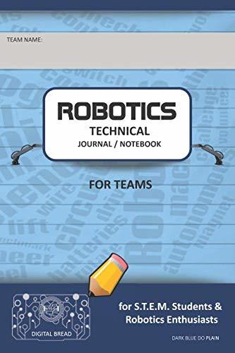 ROBOTICS TECHNICAL JOURNAL NOTEBOOK FOR TEAMS – for STEM Students & Robotics Enthusiasts: Build Ideas, Code Plans, Parts List, Troubleshooting Notes, Competition Results, DARK BLUE DO PLAIN