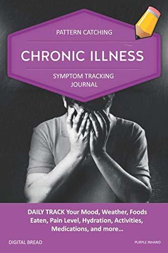 CHRONIC ILLNESS – Pattern Catching, Symptom Tracking Journal: DAILY TRACK Your Mood, Weather, Foods Eaten, Pain Level, Hydration, Activities, Medications, and more… PURPLE INHAND