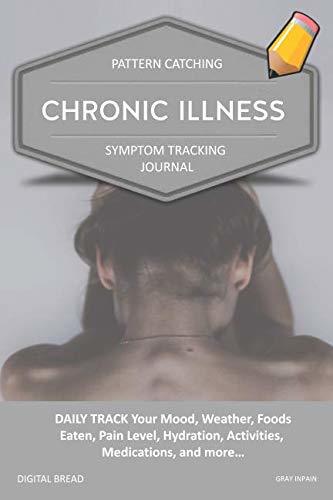 CHRONIC ILLNESS – Pattern Catching, Symptom Tracking Journal: DAILY TRACK Your Mood, Weather, Foods Eaten, Pain Level, Hydration, Activities, Medications, and more… GRAY INPAIN