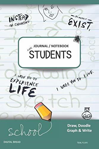 JOURNAL NOTEBOOK FOR STUDENTS Draw, Doodle, Graph & Write: Instead of Choosing to Merely Exist, I Urge You to Experience Life, I Urge You to Live. TEAL PLAIN