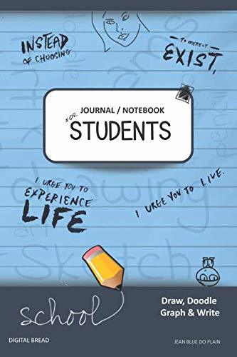 JOURNAL NOTEBOOK FOR STUDENTS Draw, Doodle, Graph & Write: Instead of Choosing to Merely Exist, I Urge You to Experience Life, I Urge You to Live. JEAN BLUE DO PLAIN