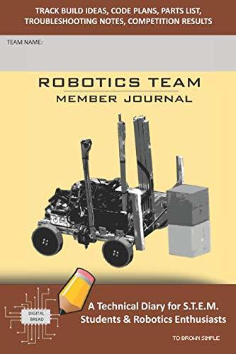 ROBOTICS TEAM MEMBER JOURNAL – A Technical Diary for S.T.E.M. Students & Robotics Enthusiasts: Build Ideas, Code Plans, Parts List, Troubleshooting Notes, Competition Results, TOBROWN SIMPLE