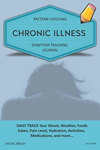 CHRONIC ILLNESS – Pattern Catching, Symptom Tracking Journal: DAILY TRACK Your Mood, Weather, Foods Eaten, Pain Level, Hydration, Activities, Medications, and more… SKY DOWN