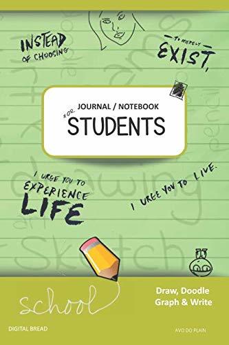 JOURNAL NOTEBOOK FOR STUDENTS Draw, Doodle, Graph & Write: Instead of Choosing to Merely Exist, I Urge You to Experience Life, I Urge You to Live. AVO DO PLAIN