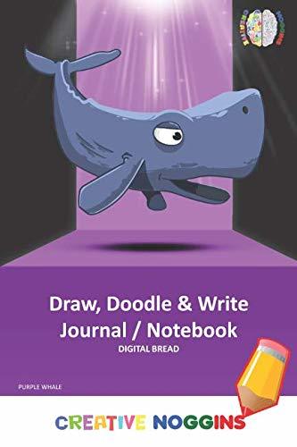 Draw, Doodle and Write Notebook Journal: CREATIVE NOGGINS Drawing & Writing Notebook for Kids and Teens to Exercise Their Noggin, Unleash the Imagination, Record Daily Events, PURPLE WHALE