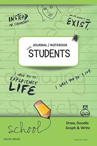 JOURNAL NOTEBOOK FOR STUDENTS Draw, Doodle, Graph & Write: Instead of Choosing to Merely Exist, I Urge You to Experience Life, I Urge You to Live. LIME DO PLAIN