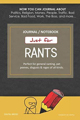 Just for Rants JOURNAL NOTEBOOK: Perfect for General Ranting, Pet Peeves, Disgusts & Rages of All Kinds. JOURNAL ABOUT Politics, Religion, Money, Work, The Boss, and more… CHEDDAR DO SIMPLE