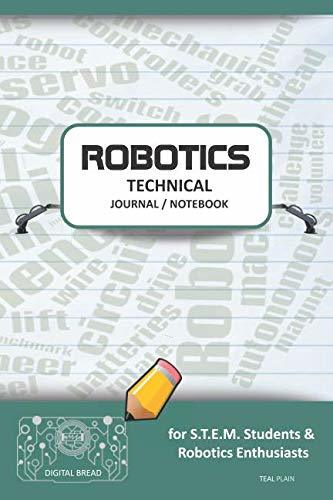 ROBOTICS TECHNICAL JOURNAL NOTEBOOK – for STEM Students & Robotics Enthusiasts: Build Ideas, Code Plans, Parts List, Troubleshooting Notes, Competition Results, Meeting Minutes, TEAL GPLAIN