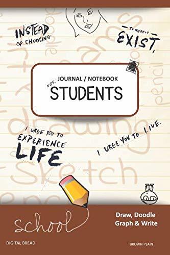 JOURNAL NOTEBOOK FOR STUDENTS Draw, Doodle, Graph & Write: Instead of Choosing to Merely Exist, I Urge You to Experience Life, I Urge You to Live. BROWN PLAIN