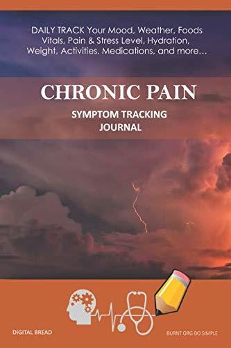 CHRONIC PAIN – Symptom Tracking Journal: DAILY TRACK Your Mood, Weather, Foods,  Vitals, Pain & Stress Level, Hydration, Weight, Activities, Medications, and more… BURNT ORG DO SIMPLE