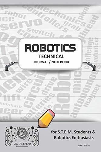 ROBOTICS TECHNICAL JOURNAL NOTEBOOK – for STEM Students & Robotics Enthusiasts: Build Ideas, Code Plans, Parts List, Troubleshooting Notes, Competition Results, Meeting Minutes, GRAY PLAIN1