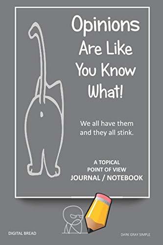 A Topical Point of View JOURNAL NOTEBOOK: Opinions Are Like You Know What! We all have them and they all stink. Record Your Point of View on Topics That Are Important. DARK GRAY SIMPLE