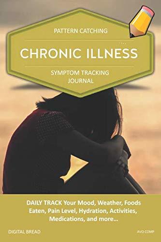 CHRONIC ILLNESS – Pattern Catching, Symptom Tracking Journal: DAILY TRACK Your Mood, Weather, Foods Eaten, Pain Level, Hydration, Activities, Medications, and more… AVO COMP