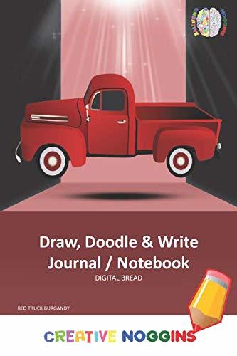 Draw, Doodle and Write Notebook Journal: CREATIVE NOGGINS Drawing & Writing Notebook for Kids and Teens to Exercise Their Noggin, Unleash the Imagination, Record Daily Events, RED TRUCK BURGANDY