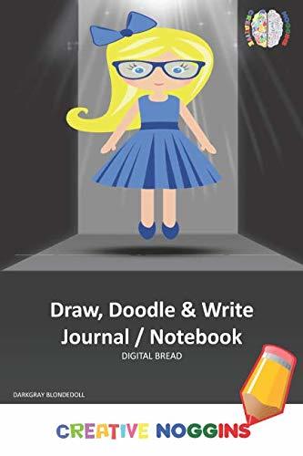 Draw, Doodle and Write Notebook Journal: CREATIVE NOGGINS Drawing & Writing Notebook for Kids and Teens to Exercise Their Noggin, Unleash the Imagination, Record Daily Events, DARKGRAY BLONDEDOLL