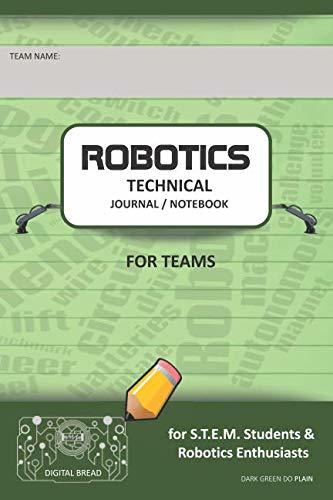 ROBOTICS TECHNICAL JOURNAL NOTEBOOK FOR TEAMS – for STEM Students & Robotics Enthusiasts: Build Ideas, Code Plans, Parts List, Troubleshooting Notes, Competition Results, DARK GREEN DO PLAIN