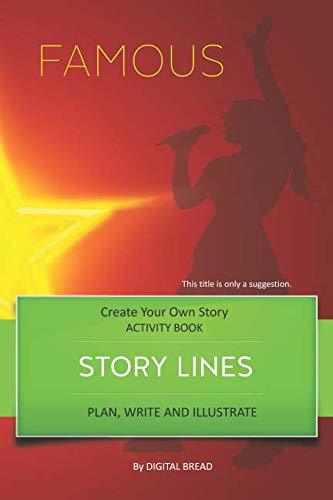 STORY LINES – Famous – Create Your Own Story ACTIVITY BOOK: Plan, Write & Illustrate Your Own Story Ideas and Illustrate Them With 6 Story Boards, Scenes, Prop & Character Development