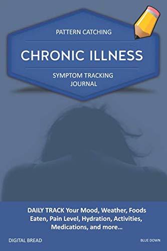 CHRONIC ILLNESS – Pattern Catching, Symptom Tracking Journal: DAILY TRACK Your Mood, Weather, Foods Eaten, Pain Level, Hydration, Activities, Medications, and more… BLUE DOWN