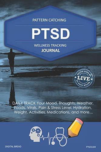 PTSD Wellness Tracking Journal: Post-Traumatic Stress Disorder DAILY TRACK Your Mood, Thoughts, Weather, Foods, Vitals, Pain & Stress Level, Activities, Medications, PTSD1104