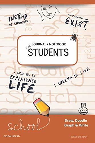 JOURNAL NOTEBOOK FOR STUDENTS Draw, Doodle, Graph & Write: Instead of Choosing to Merely Exist, I Urge You to Experience Life, I Urge You to Live. BURNT ORG PLAIN