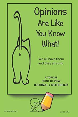 A Topical Point of View JOURNAL NOTEBOOK: Opinions Are Like You Know What! We all have them and they all stink. Record Your Point of View on Topics That Are Important. LIME SIMPLE