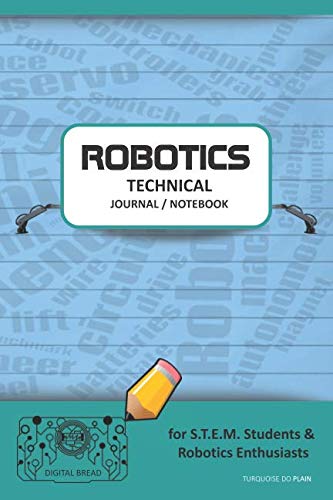 ROBOTICS TECHNICAL JOURNAL NOTEBOOK – for STEM Students & Robotics Enthusiasts: Build Ideas, Code Plans, Parts List, Troubleshooting Notes, Competition Results, Meeting Minutes, TURQUOISE DO PLAIN1