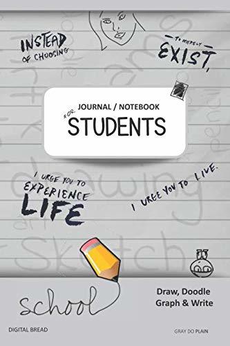 JOURNAL NOTEBOOK FOR STUDENTS Draw, Doodle, Graph & Write: Instead of Choosing to Merely Exist, I Urge You to Experience Life, I Urge You to Live. GRAY DO PLAIN