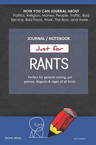 Just for Rants JOURNAL NOTEBOOK: Perfect for General Ranting, Pet Peeves, Disgusts & Rages of All Kinds. JOURNAL ABOUT Politics, Religion, Money, Work, The Boss, and more… BLUE SIMPLE