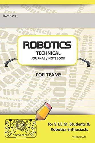 ROBOTICS TECHNICAL JOURNAL NOTEBOOK FOR TEAMS – for STEM Students & Robotics Enthusiasts: Build Ideas, Code Plans, Parts List, Troubleshooting Notes, Competition Results, YELLOW PLAIN