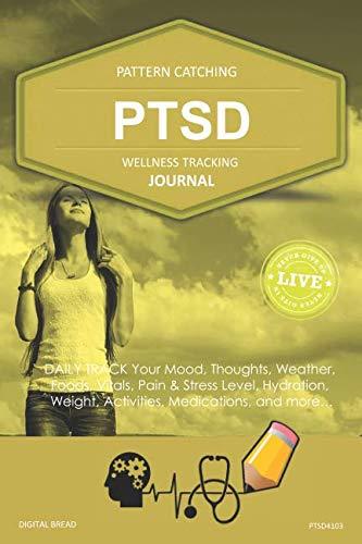 PTSD Wellness Tracking Journal: Post-Traumatic Stress Disorder DAILY TRACK Your Mood, Thoughts, Weather, Foods, Vitals, Pain & Stress Level, Activities, Medications, PTSD4103