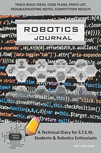 ROBOTICS JOURNAL – A Technical Diary for STEM Students & Robotics Enthusiasts: Build Ideas, Code Plans, Parts List, Troubleshooting Notes, Competition Results, Meeting Minutes, GRAY HONEYCOMB